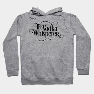 The Vodka Whisperer - funny vodka lover Hoodie